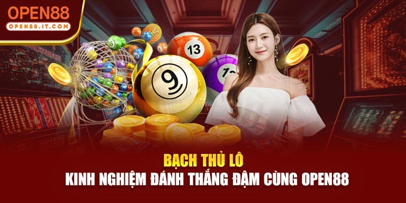 Bạch Thủ Lô | Kinh Nghiệm Đánh Thắng Đậm Cùng OPEN88
