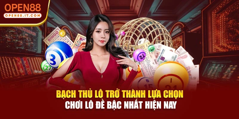 Bạch thủ lô trở thành lựa chọn chơi lô đề bậc nhất hiện nay