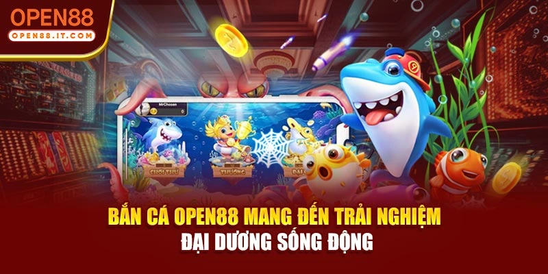 Bắn cá OPEN88 mang đến trải nghiệm đại dương sống động