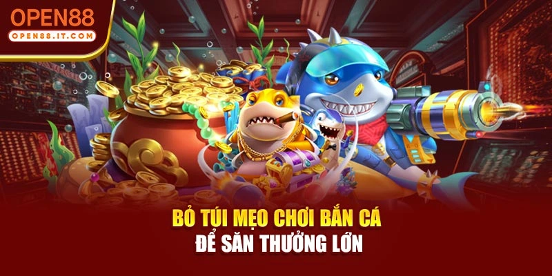 Bỏ túi mẹo chơi bắn cá để săn thưởng lớn