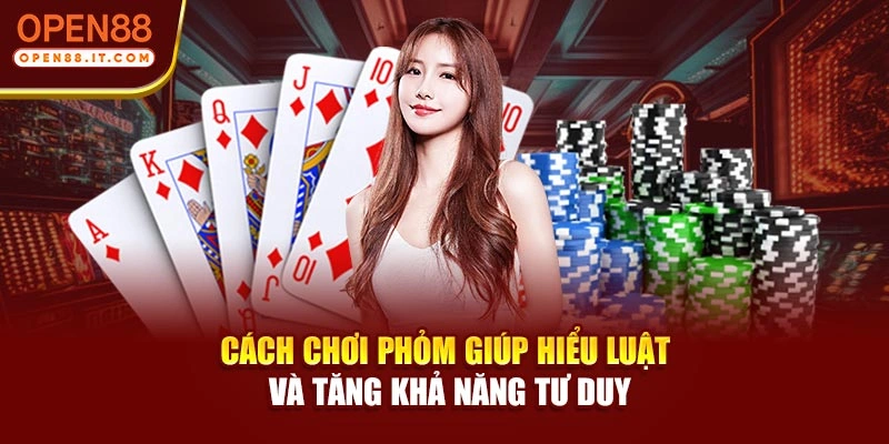 Cách chơi Phỏm giúp hiểu luật và tăng khả năng tư duy