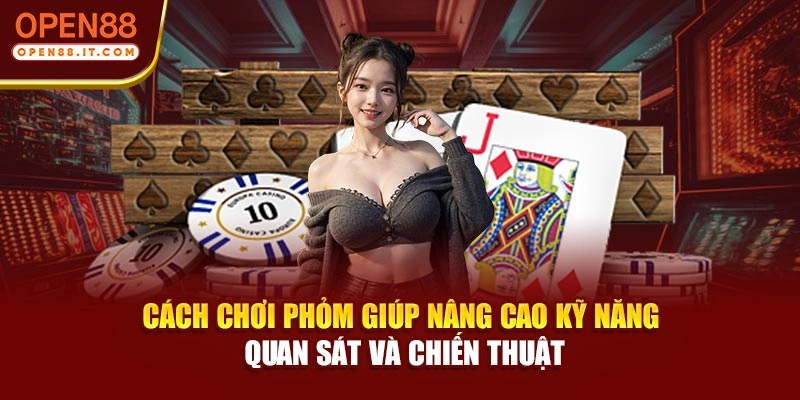 Cách chơi Phỏm giúp nâng cao kỹ năng quan sát và chiến thuật