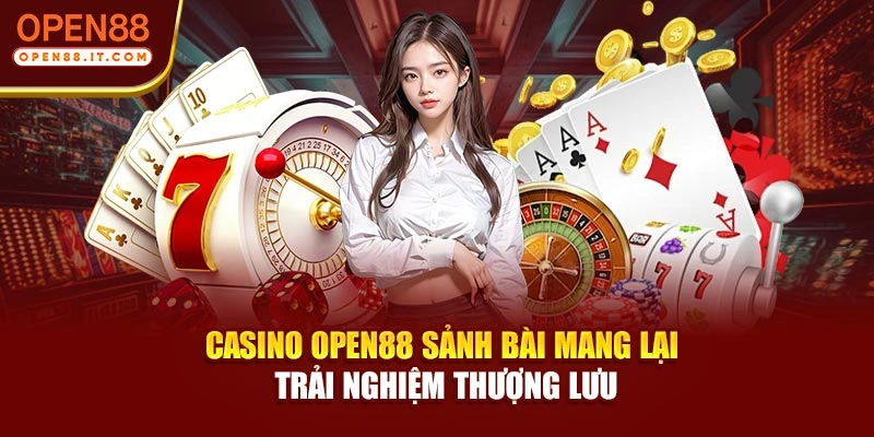 Casino OPEN88 - Sảnh Bài Mang Lại Trải Nghiệm Thượng Lưu