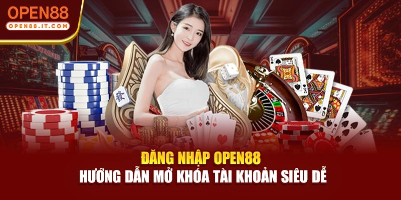 Đăng Nhập OPEN88 - Hướng Dẫn Mở Khóa Tài Khoản Siêu Dễ
