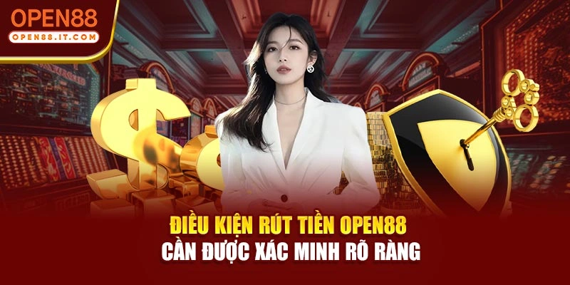 Điều kiện rút tiền OPEN88 cần được xác minh rõ ràng