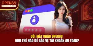 Đổi Mật Khẩu Open88 Như Thế Nào Để Bảo Vệ Tài Khoản An Toàn? 
