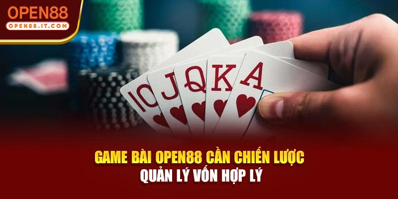 Game bài OPEN88 cần chiến lược quản lý vốn hợp lý