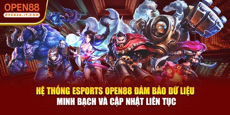 Hệ thống Esports OPEN88 đảm bảo dữ liệu minh bạch và cập nhật liên tục