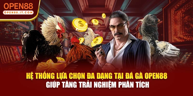 Hệ thống lựa chọn đa dạng tại đá gà OPEN88 giúp tăng trải nghiệm phân tích