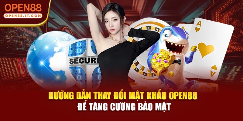 Hướng dẫn thay đổi mật khẩu Open88 để tăng cường bảo mật