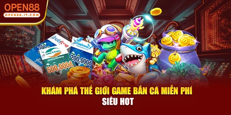 Khám phá thế giới game bắn cá miễn phí siêu hot