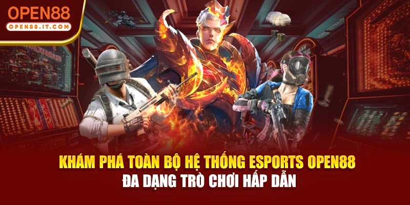 Khám phá toàn bộ hệ thống Esports OPEN88 đa dạng trò chơi hấp dẫn