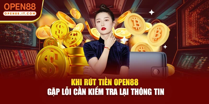 Khi rút tiền OPEN88 gặp lỗi cần kiểm tra lại thông tin