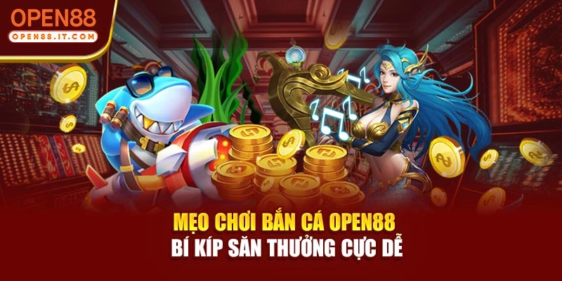 Mẹo Chơi Bắn Cá OPEN88 – Bí Kíp Săn Thưởng Cực Dễ