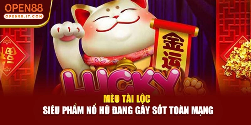 Mèo Tài Lộc - Siêu Phẩm Nổ Hũ Đang Gây Sốt Toàn Mạng