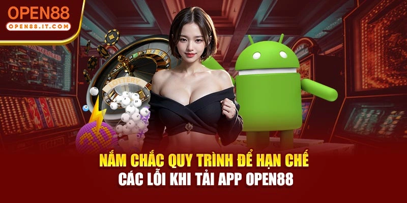 Nắm chắc quy trình để hạn chế các lỗi khi tải app OPEN88