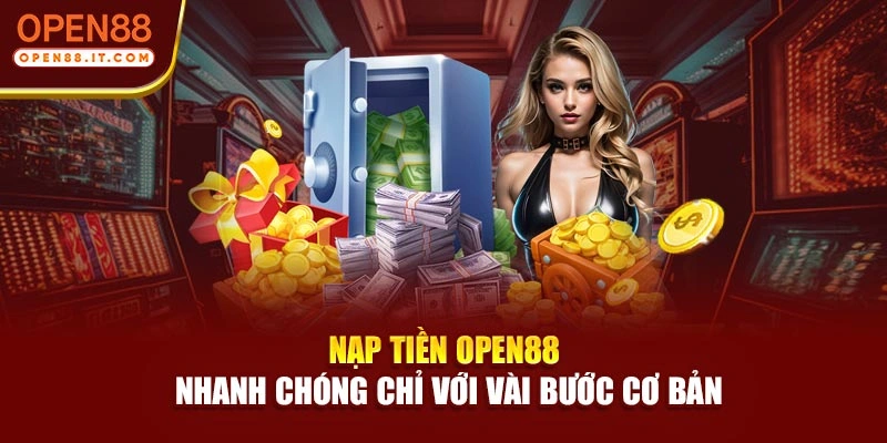 Nạp tiền OPEN88 nhanh chóng chỉ với vài bước cơ bản