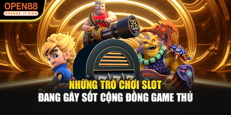 Những trò chơi slot đang gây sốt cộng đồng game thủ