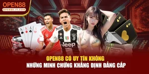 OPEN88 Có Uy Tín Không - Những Minh Chứng Khẳng Định Đẳng Cấp