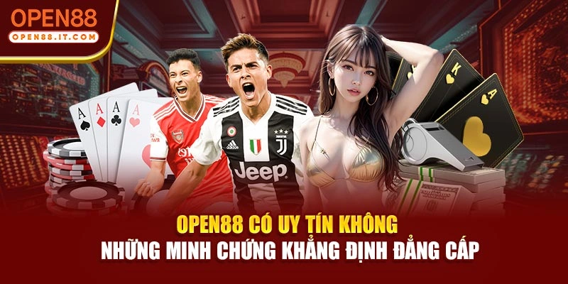 OPEN88 Có Uy Tín Không - Những Minh Chứng Khẳng Định Đẳng Cấp