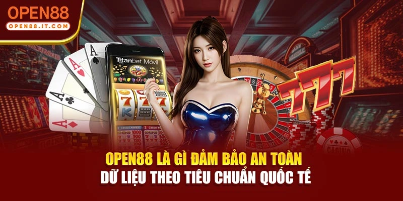 OPEN88 là gì đảm bảo an toàn dữ liệu theo tiêu chuẩn quốc tế