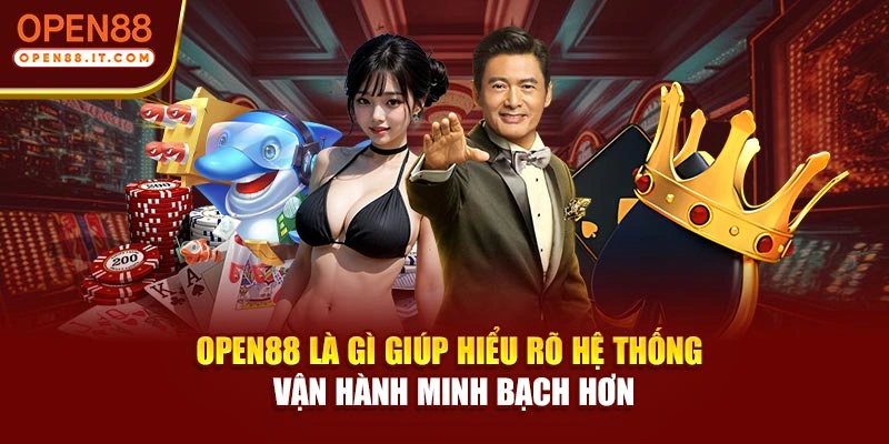 OPEN88 là gì giúp hiểu rõ hệ thống vận hành minh bạch hơn