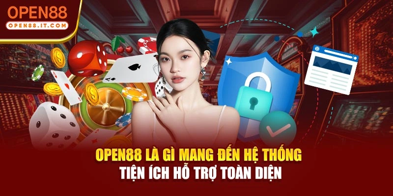 OPEN88 là gì mang đến hệ thống tiện ích hỗ trợ toàn diện