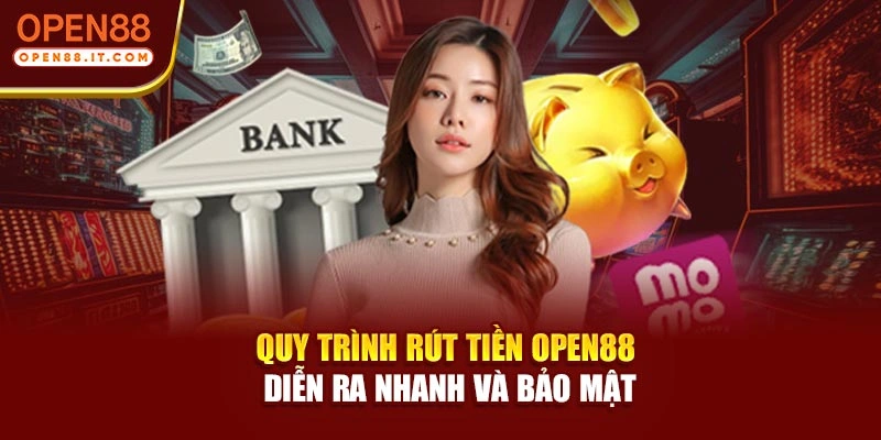 Quy trình rút tiền OPEN88 diễn ra nhanh và bảo mật