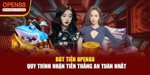 Rút Tiền OPEN88 | Quy Trình Nhận Tiền Thắng An Toàn Nhất