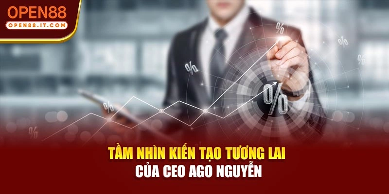Tầm nhìn kiến tạo tương lai của CEO Ago Nguyễn