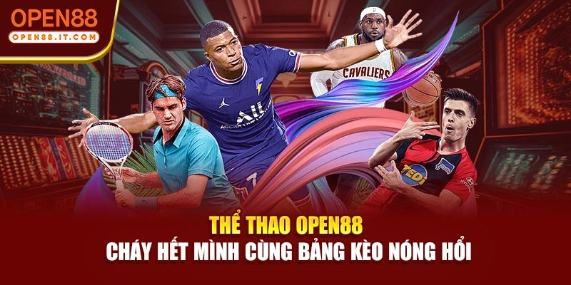 Thể Thao OPEN88 | Cháy Hết Mình Cùng Bảng Kèo Nóng Hổi