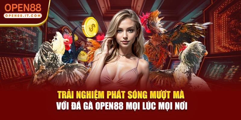 Trải nghiệm phát sóng mượt mà với đá gà OPEN88 mọi lúc mọi nơi