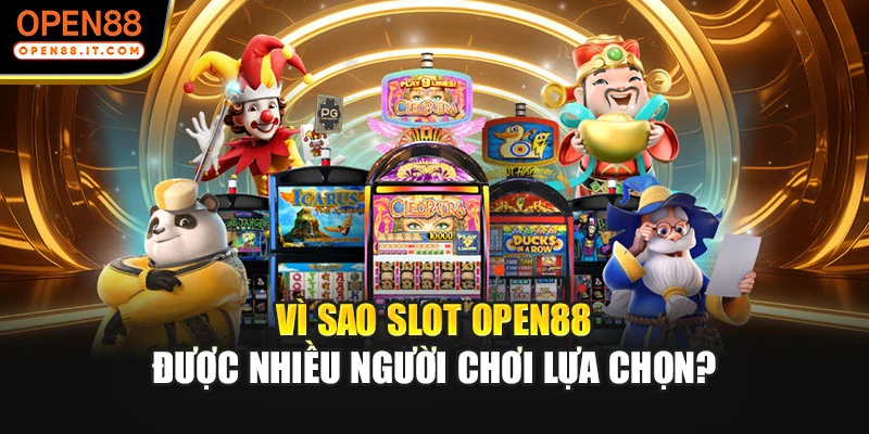 Vì sao slot OPEN88 được nhiều người chơi lựa chọn